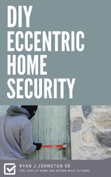 DIY Eccentric Home Security: Fell safe at home and defend what is yours