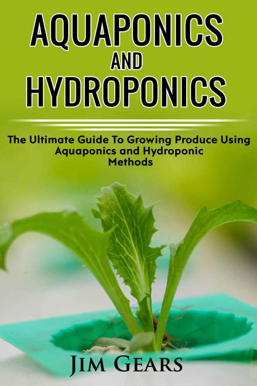 Aquaponics And Hydroponics: Learn How to Grow Using Aquaponics And Hydroponics. Successfully Grow Vegetables and Raise Fish Together, Lower Your Waste, Understand Fisheries, An Ultimate Guide.