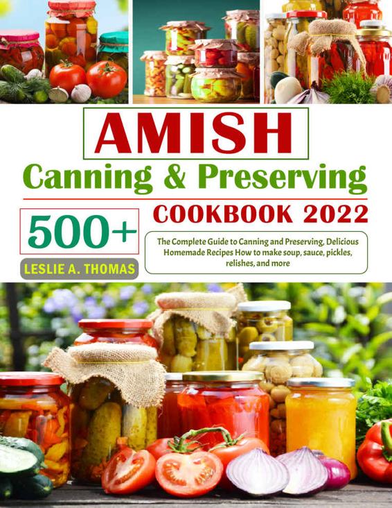 Amish Canning & Preserving Cookbook 2022: 500+ The Complete Guide to Canning and Preserving, Delicious Homemade Recipes How to make soup, sauce, pickles, relishes, and more.
