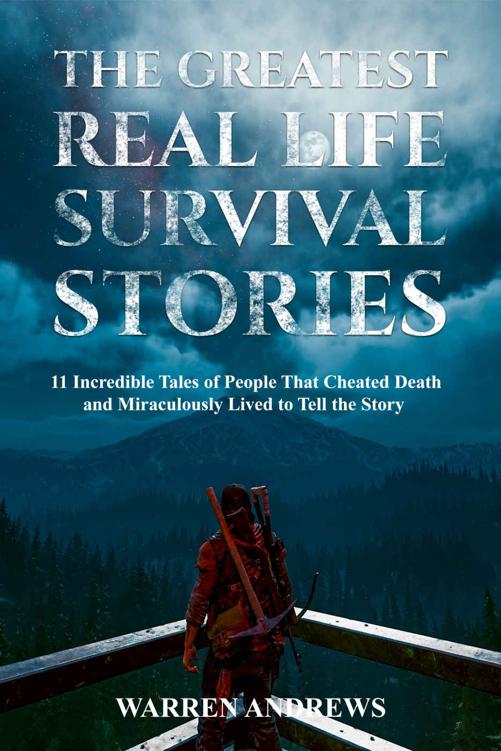 The Greatest Real Life Survival Stories: 11 Incredible Tales of People That Cheated Death and Miraculously Lived to Tell the Story