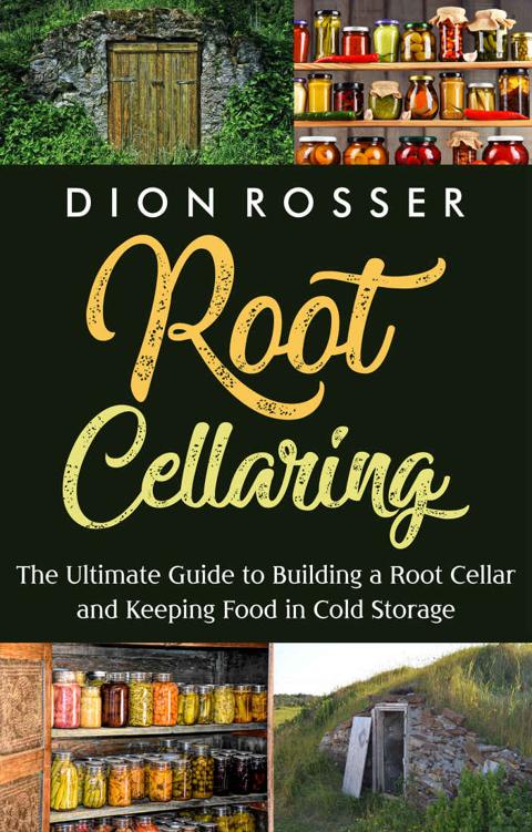 Root Cellaring: The Ultimate Guide to Building a Root Cellar and Keeping Food in Cold Storage