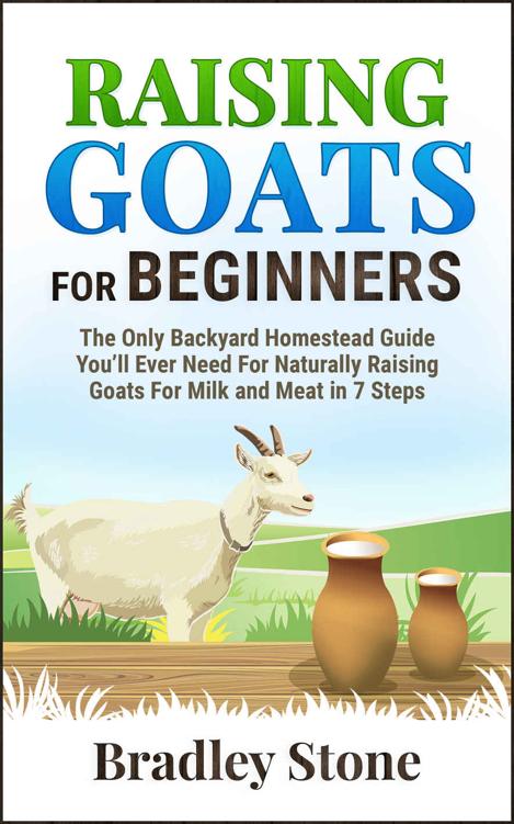 Raising Goats For Beginners: The Only Backyard Homestead Guide You'll Ever Need For Naturally Raising Goats For Milk and Meat in 7 Steps (Self Sufficient Living Book 9)