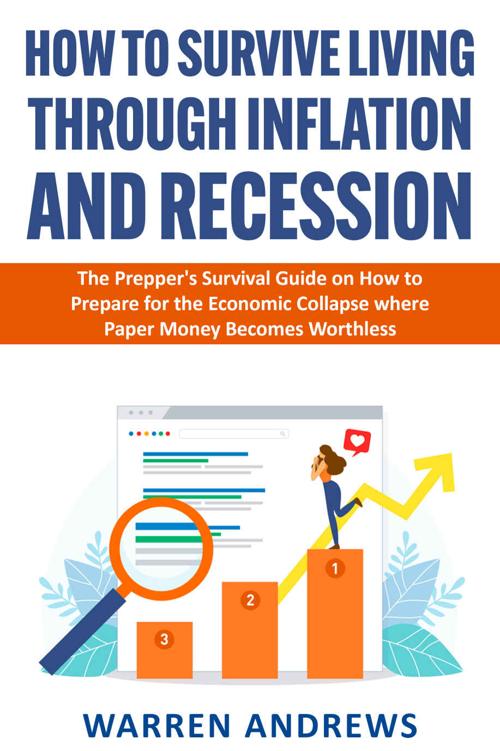 HOW TO SURVIVE LIVING THROUGH INFLATION AND RECESSION: The Prepper's Survival Guide on How to Prepare for the Economic Collapse where Paper Money Becomes Worthless