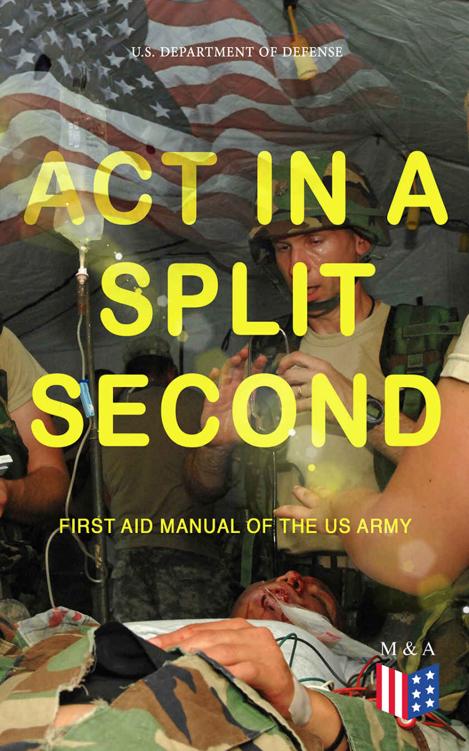 Act in a Split Second - First Aid Manual of the US Army: Learn the Crucial First Aid Procedures With Clear Explanations & Instructive Images: How to Stop ... Fractures, Treat Bites and Stings…