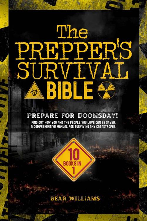 The Prepper’s Survival Bible: Prepare for Doomsday! Find out how you and the people you love can be saved. A comprehensive manual for surviving any catastrophe.