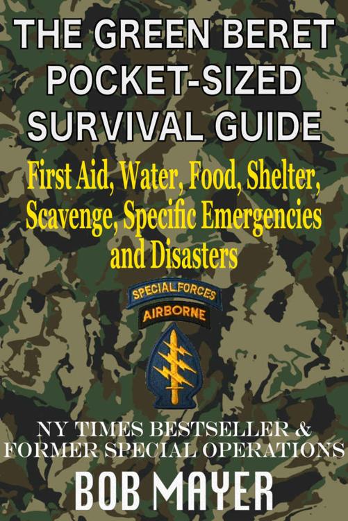 The Green Beret Pocket-Sized Survival Guide: First Aid, Water, Food, Shelter, Scavenge, Specific Emergencies and Disasters (The Green Beret Guide)