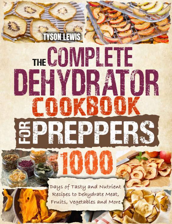 The Complete Dehydrator Cookbook for Preppers: 1000 Days of Tasty and Nutrient Recipes to Dehydrate Meat, Fruits, Vegetables and More