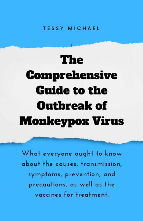 The Comprehensive Guide to the Outbreak of Monkeypox Virus: What Everyone Ought To Know About The Causes, Transmission, Symptoms, Prevention, And Precautions, As Well As The Vaccines For Treatment