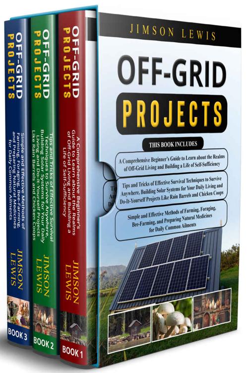 Off-Grid Projects: 3 in 1- A Comprehensive Beginner’s Guide+ Tips and Tricks of Effective Survival Techniques+ Simple and Effective Methods of Farming