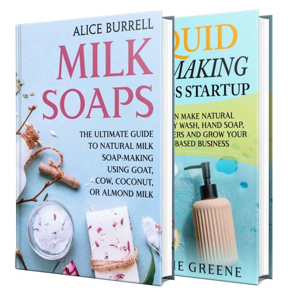 Milk Soaps and Liquid Soapmaking Business Startup: How You Can Make Different Milk Soaps, and Create a Small Business Selling Natural Shampoo, Body Wash, Hand Soap, and Conditioners