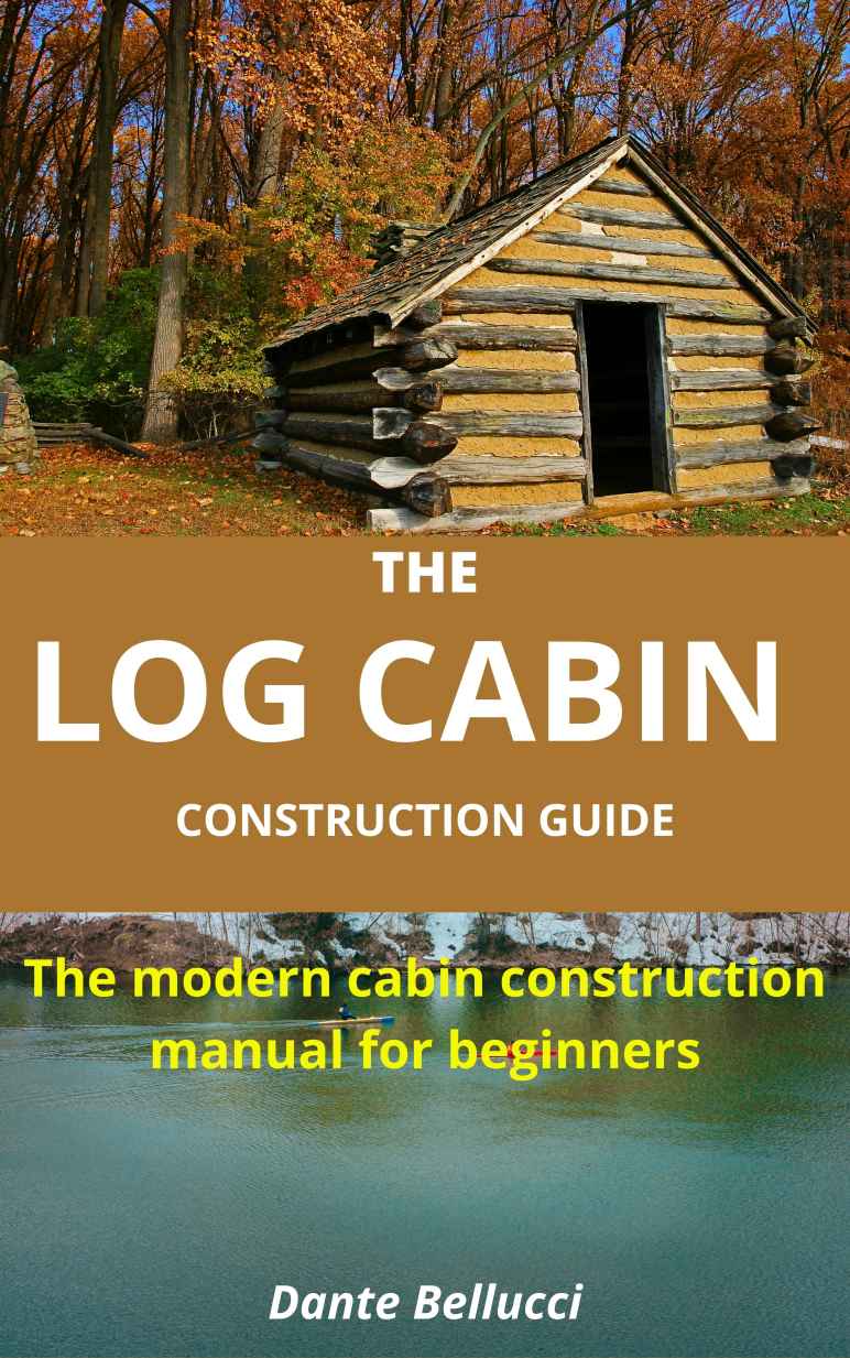 THE LOG CABIN CONSTRUCTION GUIDE: The modern cabin construction manual for beginners.