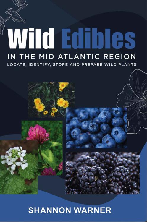 Wild Edible Plants in the Mid-Atlantic Region: Locate, Identify, Store and Prepare Wild Plants