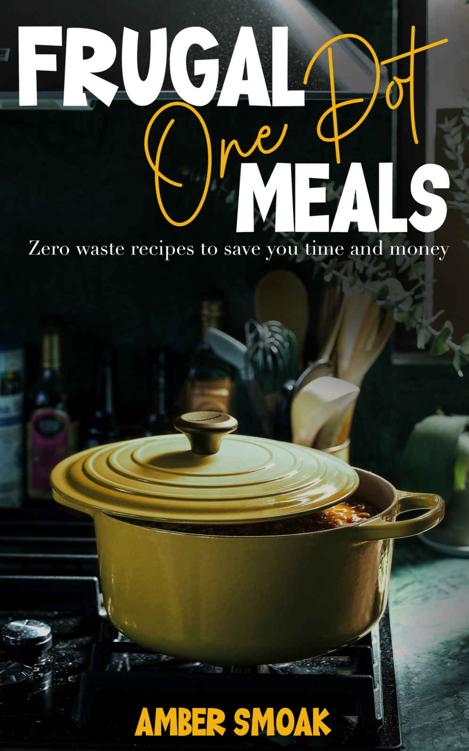 Frugal One Pot Meals: Zero Waste Recipes to Save You Time and Money