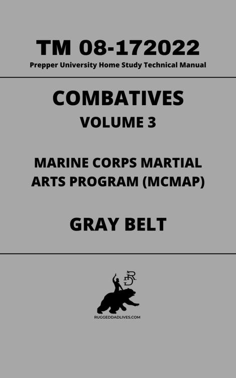 Combatives Volume 3 TM 08-172022- Prepper University Home Study Technical Manual: Marine Corps Martial Arts Program Gray Belt MCMAP