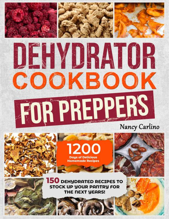 Dehydrator Cookbook for Preppers : 150 Dehydrated Recipes to Stock Up Your Pantry for the Next Years!