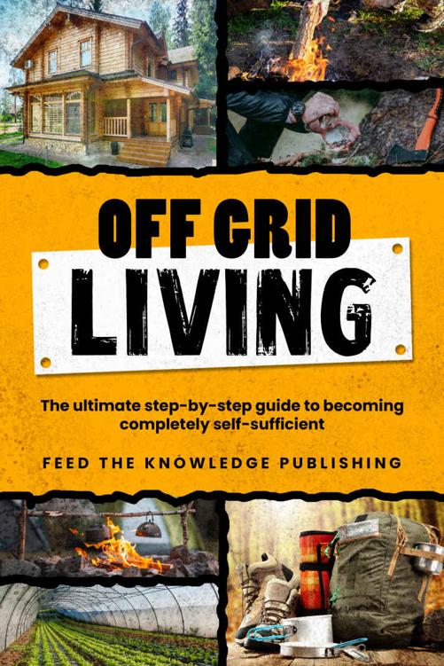 Off Grid Living: The ultimate step-by-step guide to becoming completely self-sufficient