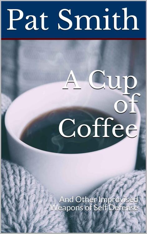 A Cup of Coffee: And Other Improvised Weapons of Self Defense