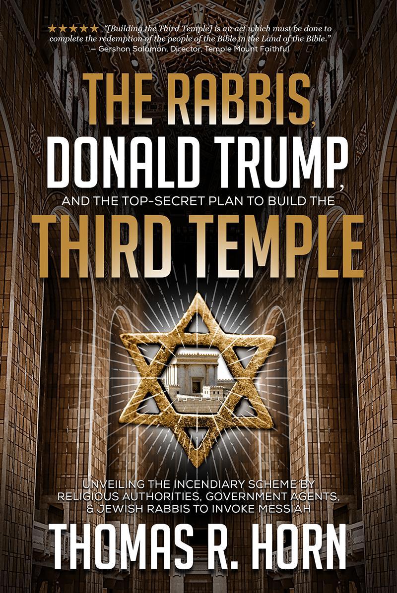 The Rabbis, Donald Trump, and the Top-Secret Plan to Build the Third Temple: : Unveiling the Incendiary Scheme by Religious Authorities, Government Agents, and Jewish Rabbis to Invoke Messiah