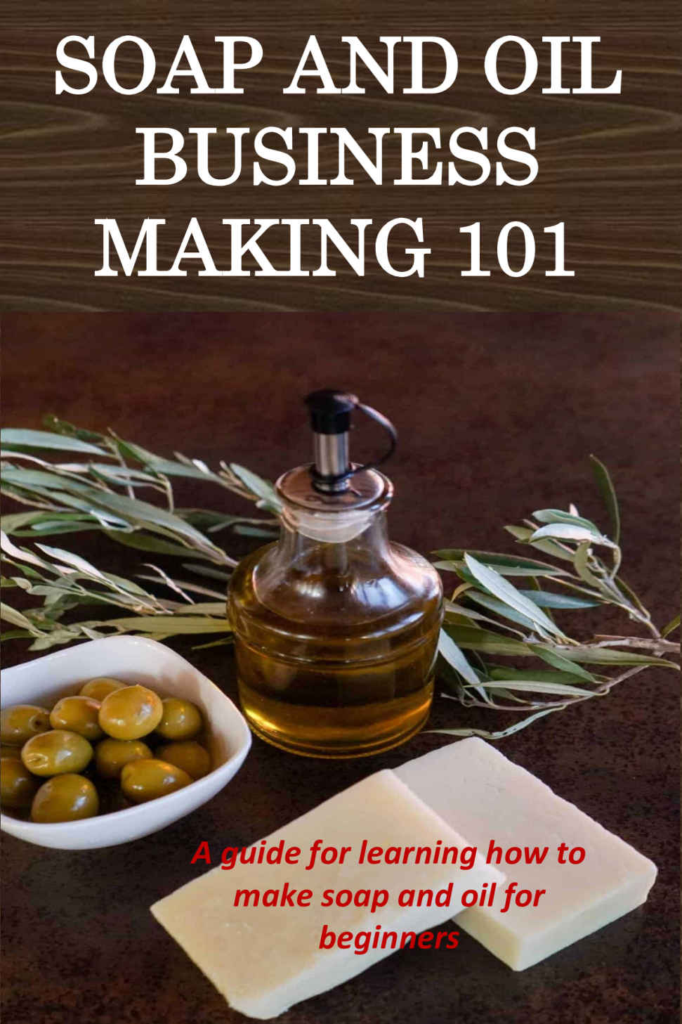 SOAP AND OIL BUSINESS MAKING 101: A guide for learning how to make soap and oil for beginners