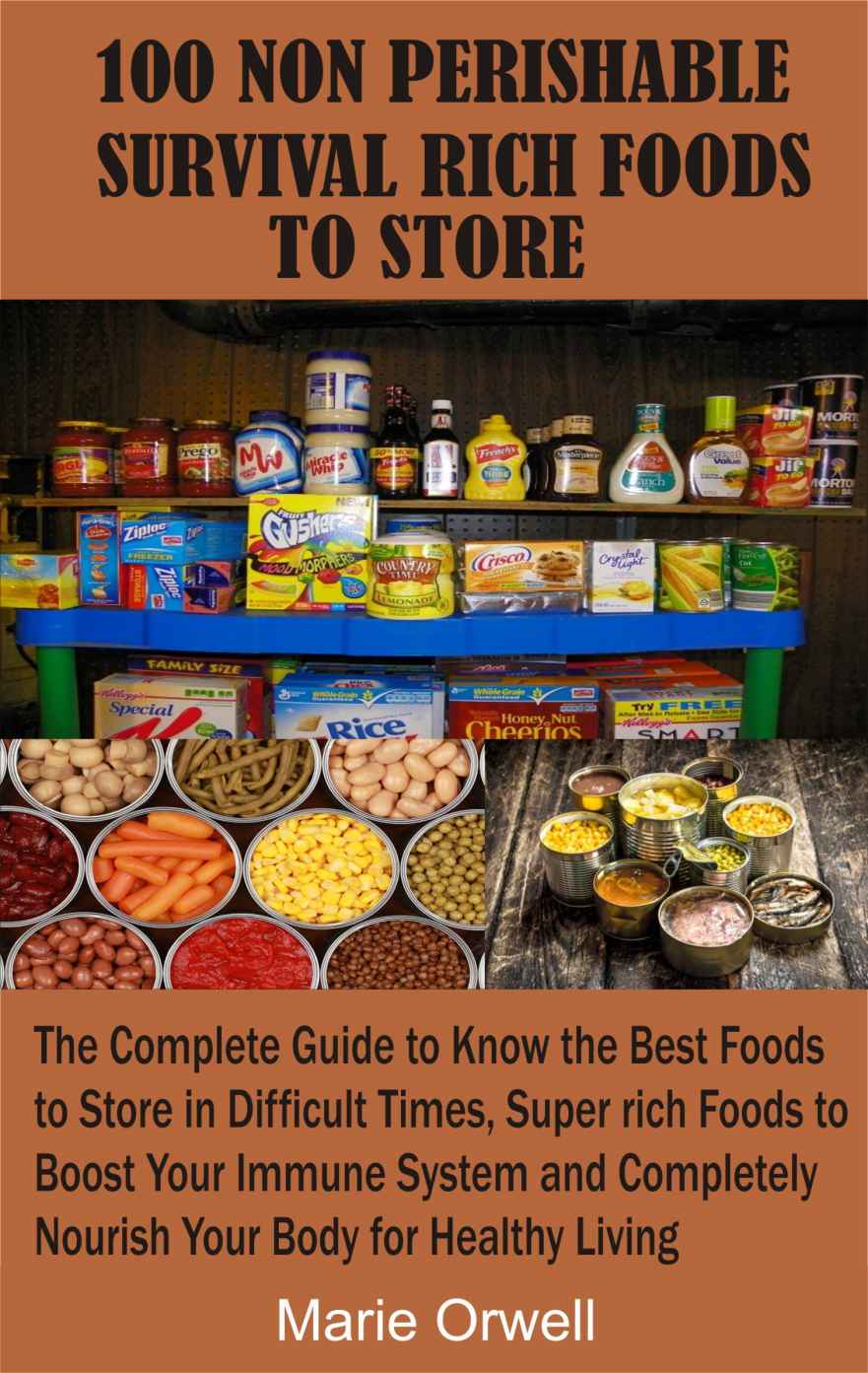 100 NON PERISHABLE SURVIVAL RICH FOODS TO STORE: The Complete Guide to Know the Best Foods to Store in Difficult Times, Super rich Foods to Boost Your Immune System and Completely Nourish Your Body