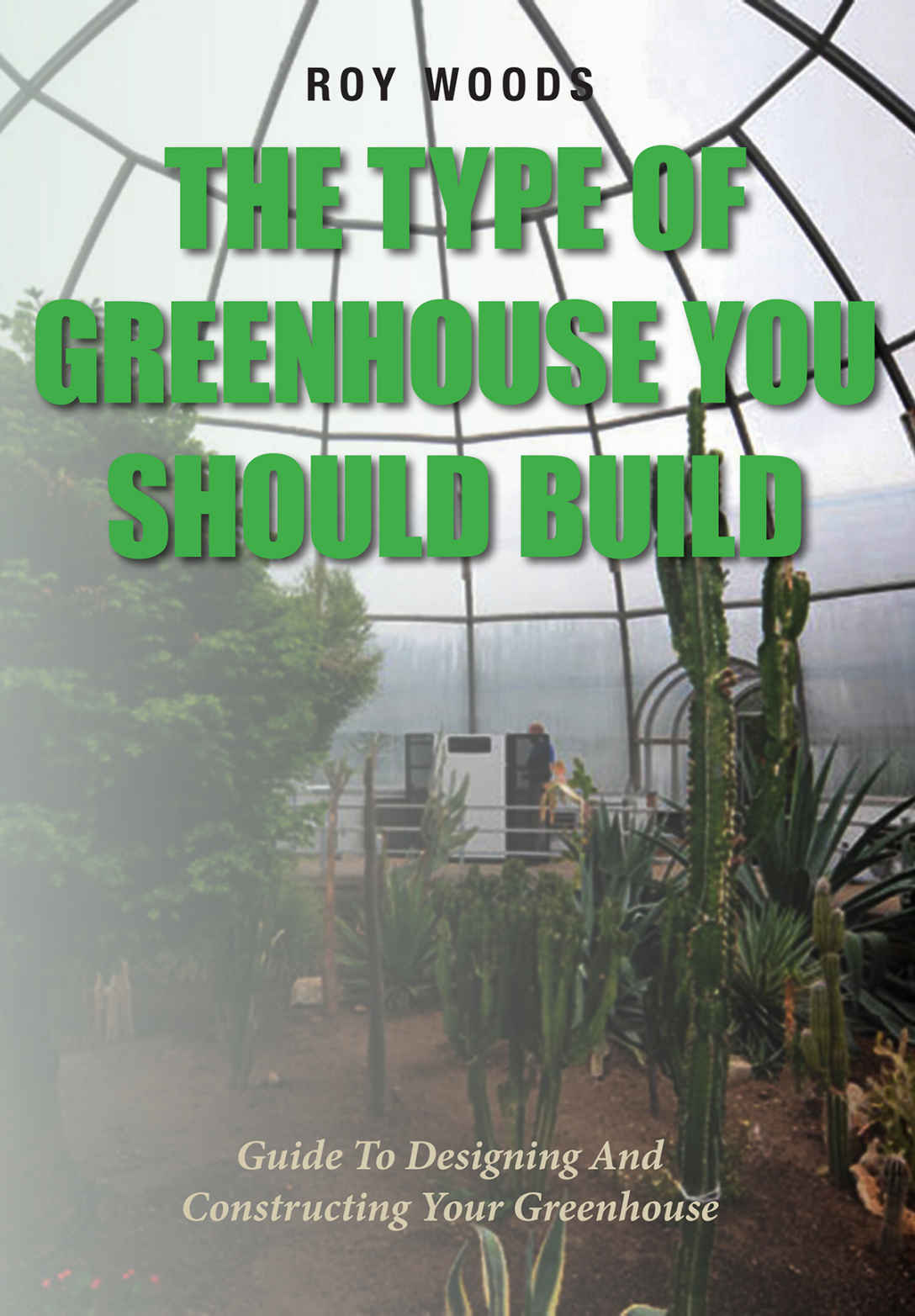The Type Of Greenhouse You Should Build: Guide To Designing And Constructing Your Greenhouse