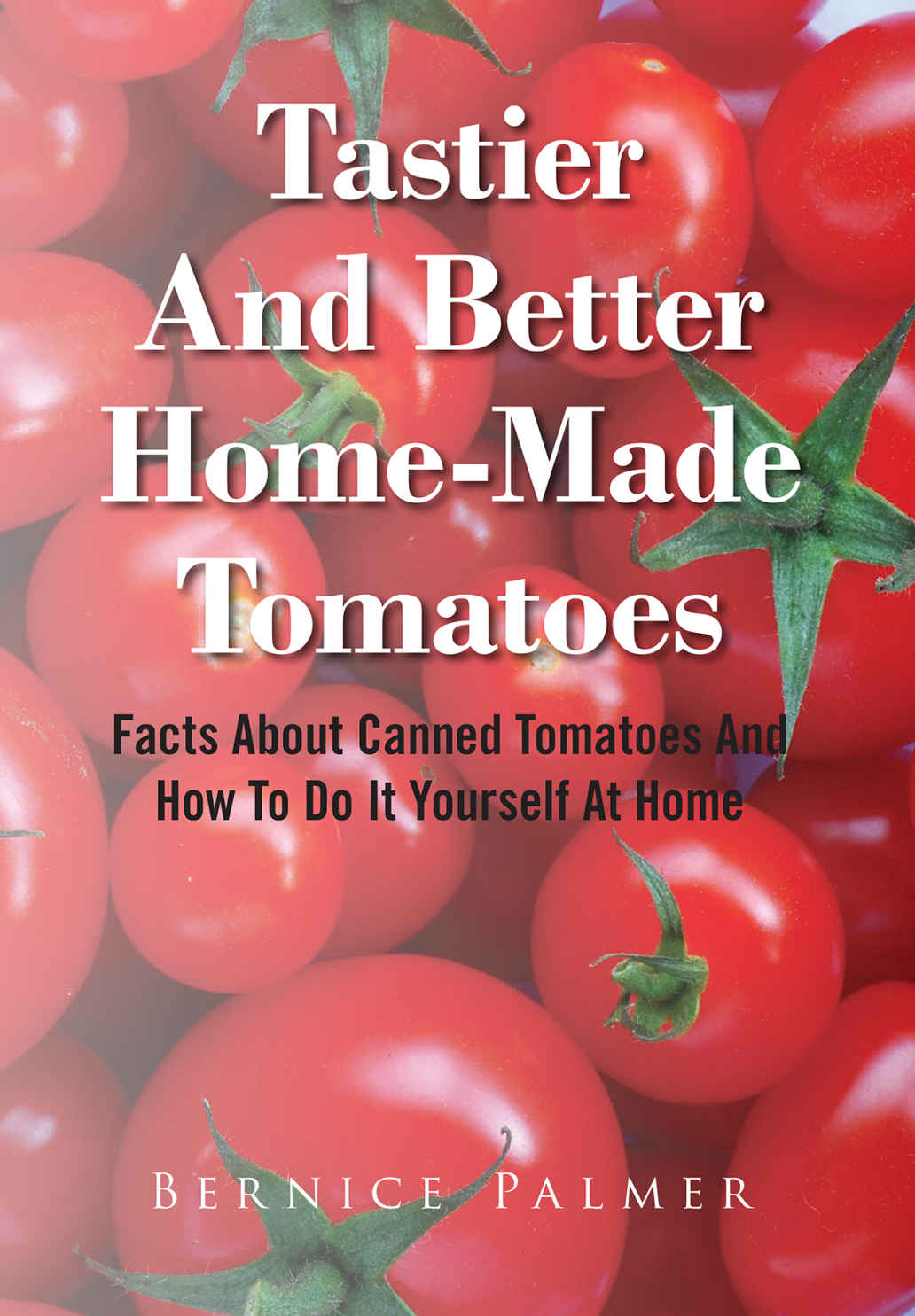 Tastier And Better Home-Made Tomatoes: Facts About Canned Tomatoes And How To Do It Yourself At Home