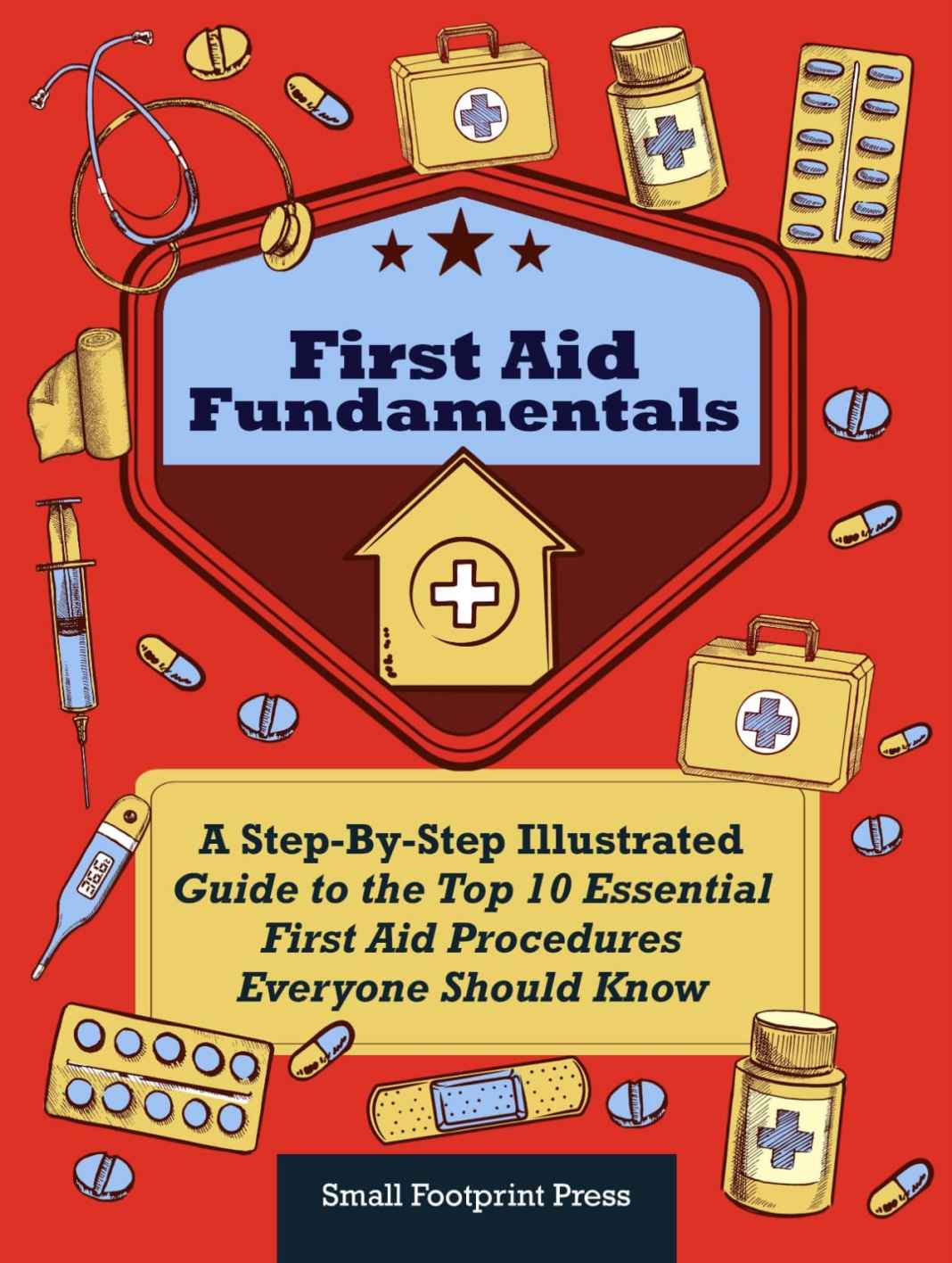 First Aid Fundamentals: A Step-By-Step Illustrated Guide to the Top 10 Essential First Aid Procedures Everyone Should Know (Self Sufficient Survival)