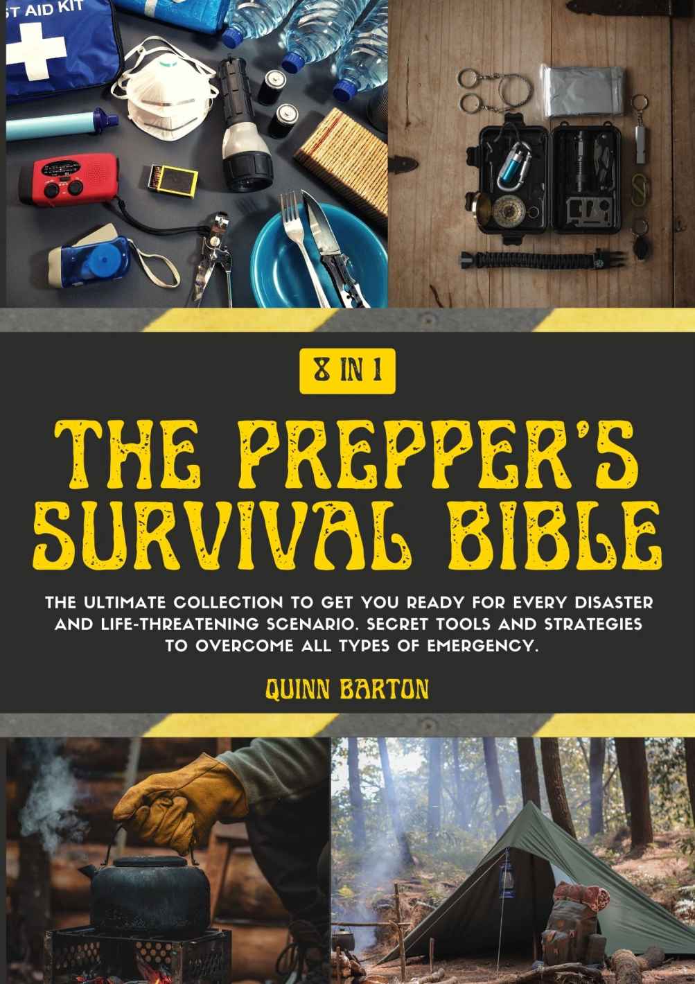 The Prepper’s Survival Bible: 8 in 1: The Ultimate Collection to Get You Ready for Every Disaster and Life-Threatening Scenario. Secret Tools and Strategies to Overcome All Types of Emergency.