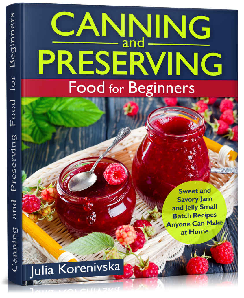 Canning and Preserving Food for Beginners: Sweet and Savory Jam and Jelly Small Batch Recipes Anyone Can Make at Home.(jam jellies preserves)
