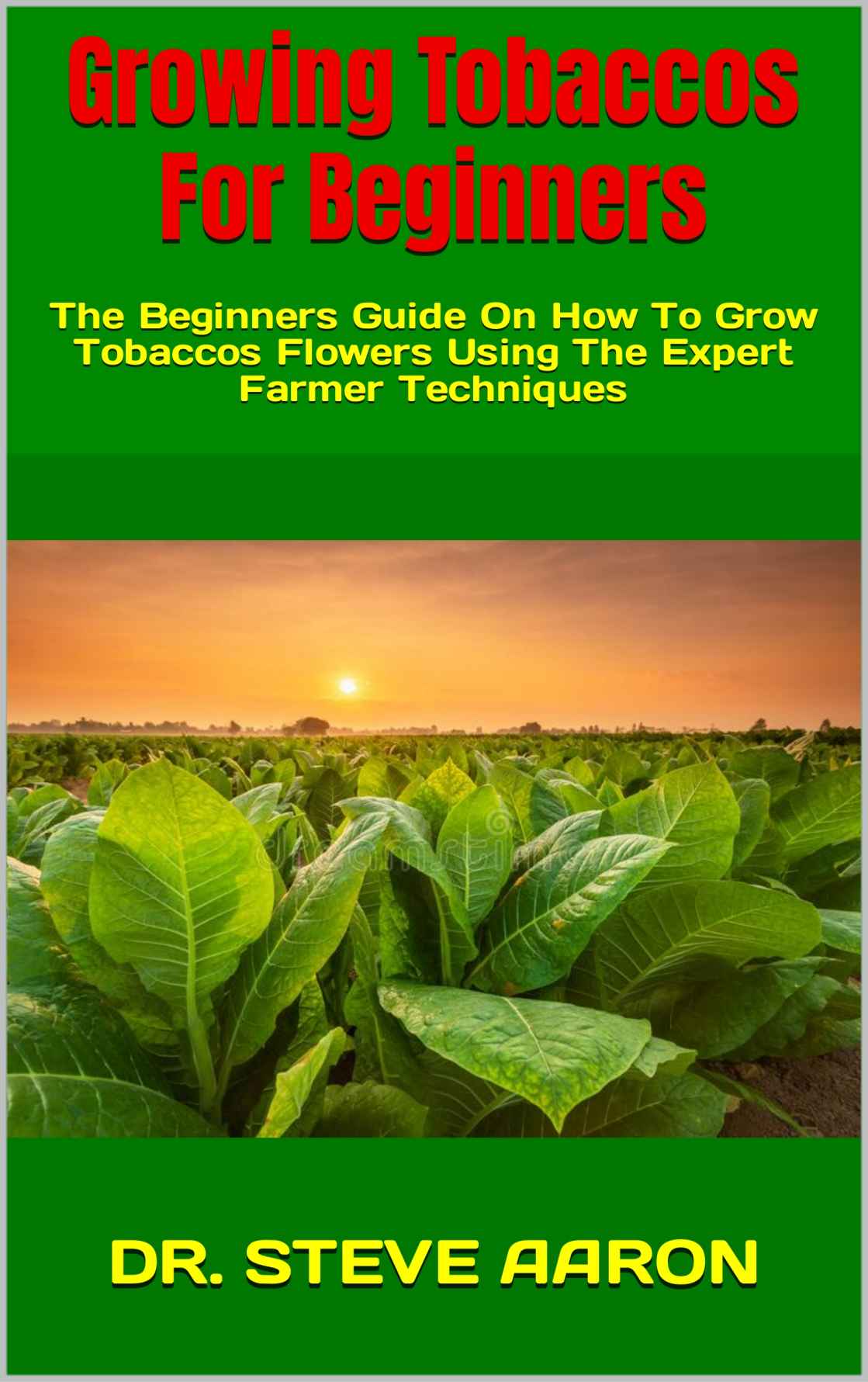 Growing Tobaccos For Beginners : The Beginners Guide On How To Grow Tobaccos Flowers Using The Expert Farmer Techniques