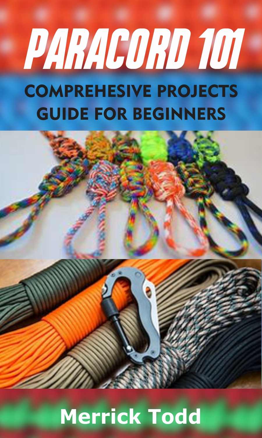 PARACORD 101 : COMPREHESIVE PROJECTS GUIDE FOR BEGINNERS