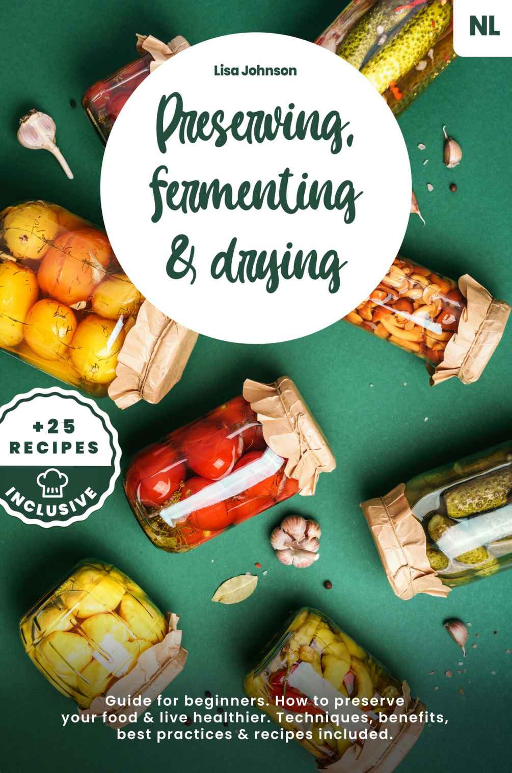 Preserving, Fermenting & Drying Book. Guide for Beginners. How to Preserve your Food & Live Healthier. Techniques, Benefits, Best Practices & Recipes Included.