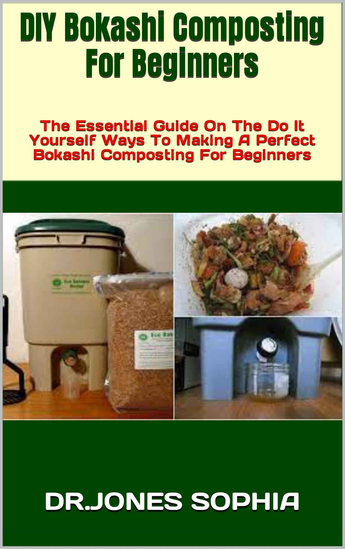 DIY Bokashi Composting For Beginners : The Essential Guide On The Do It Yourself Ways To Making A Perfect Bokashi Composting For Beginners
