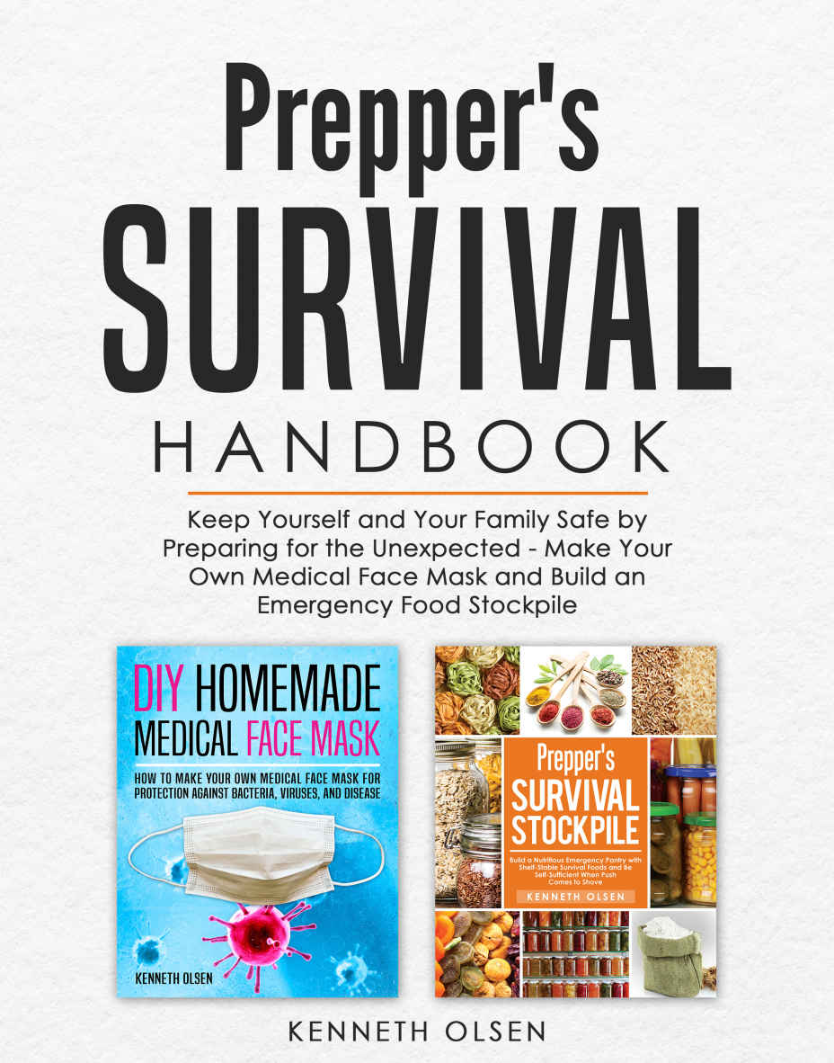 Prepper's Survival Handbook: Keep Yourself and Your Family Safe by Preparing for the Unexpected - Make Your Own Medical Face Mask and Build an Emergency Food Stockpile