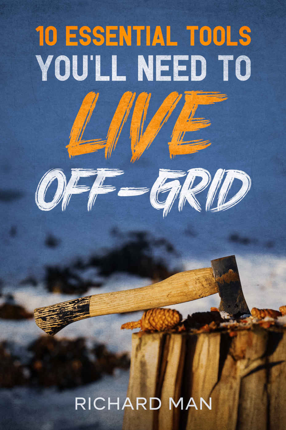 10 Essential Tools You’ll Need to Live Off-Grid (Off The Grid Living, Survival & Bushcraft)