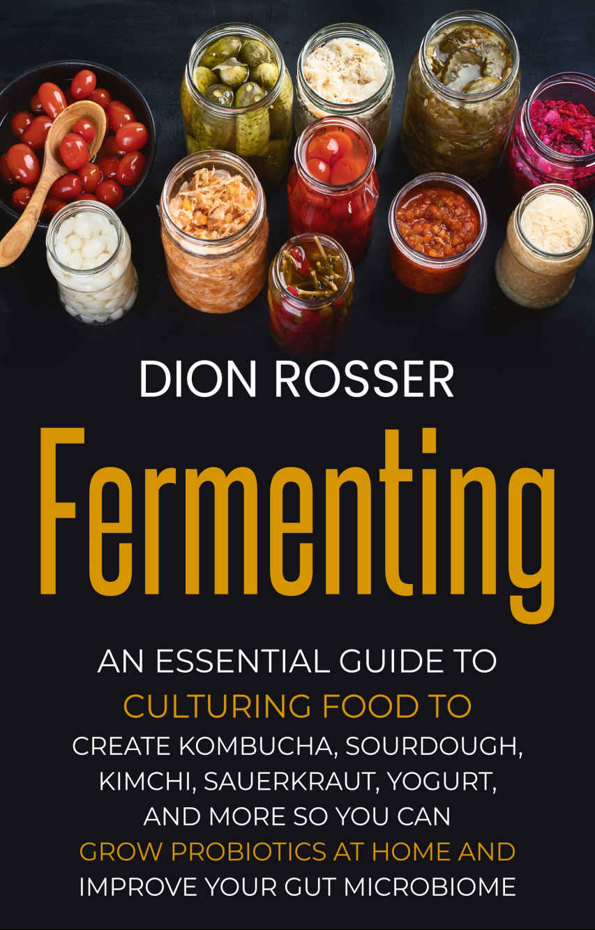 Fermenting: An Essential Guide to Culturing Food to Create Kombucha, Sourdough, Kimchi, Sauerkraut, Yogurt, and More so You Can Grow Probiotics at Home and Improve Your Gut Microbiome