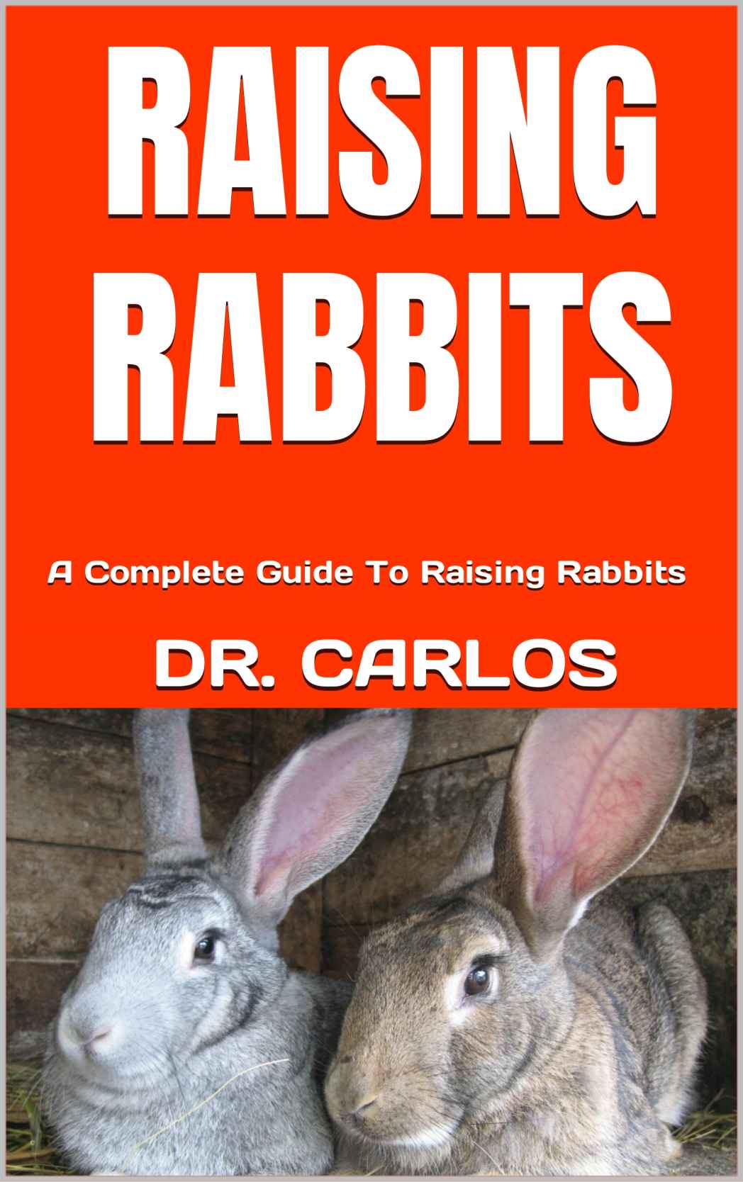 RAISING RABBITS: A Complete Guide To Raising Rabbits