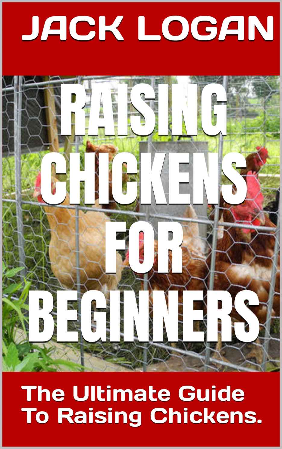 RAISING CHICKENS FOR BEGINNERS: The Ultimate Guide To Raising Chickens.