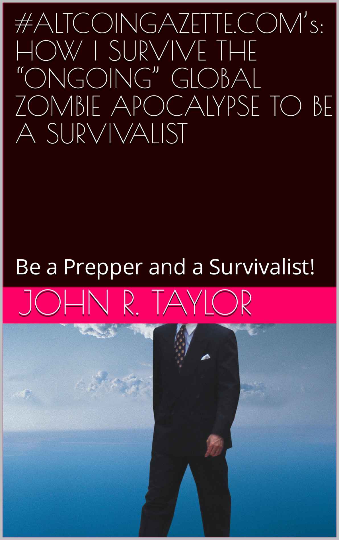 #ALTCOINGAZETTE.COM’s: HOW I SURVIVE THE “ONGOING” GLOBAL ZOMBIE APOCALYPSE TO BE A SURVIVALIST: Be a Prepper and a Survivalist!