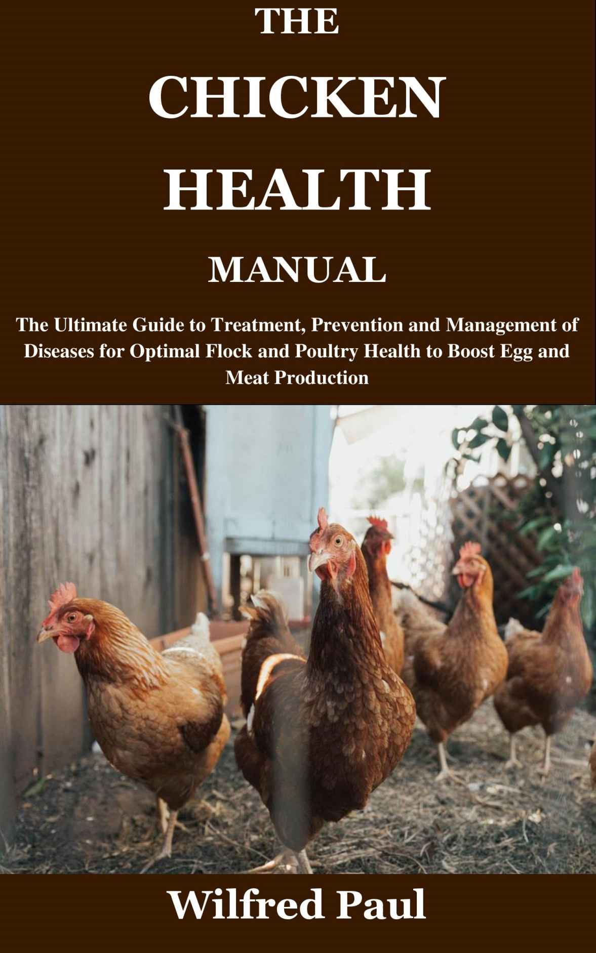 THE CHICKEN HEALTH MANUAL: The Ultimate Guide to Treatment, Prevention and Management of Diseases for Optimal Flock and Poultry Health to Boost Egg and Meat Production