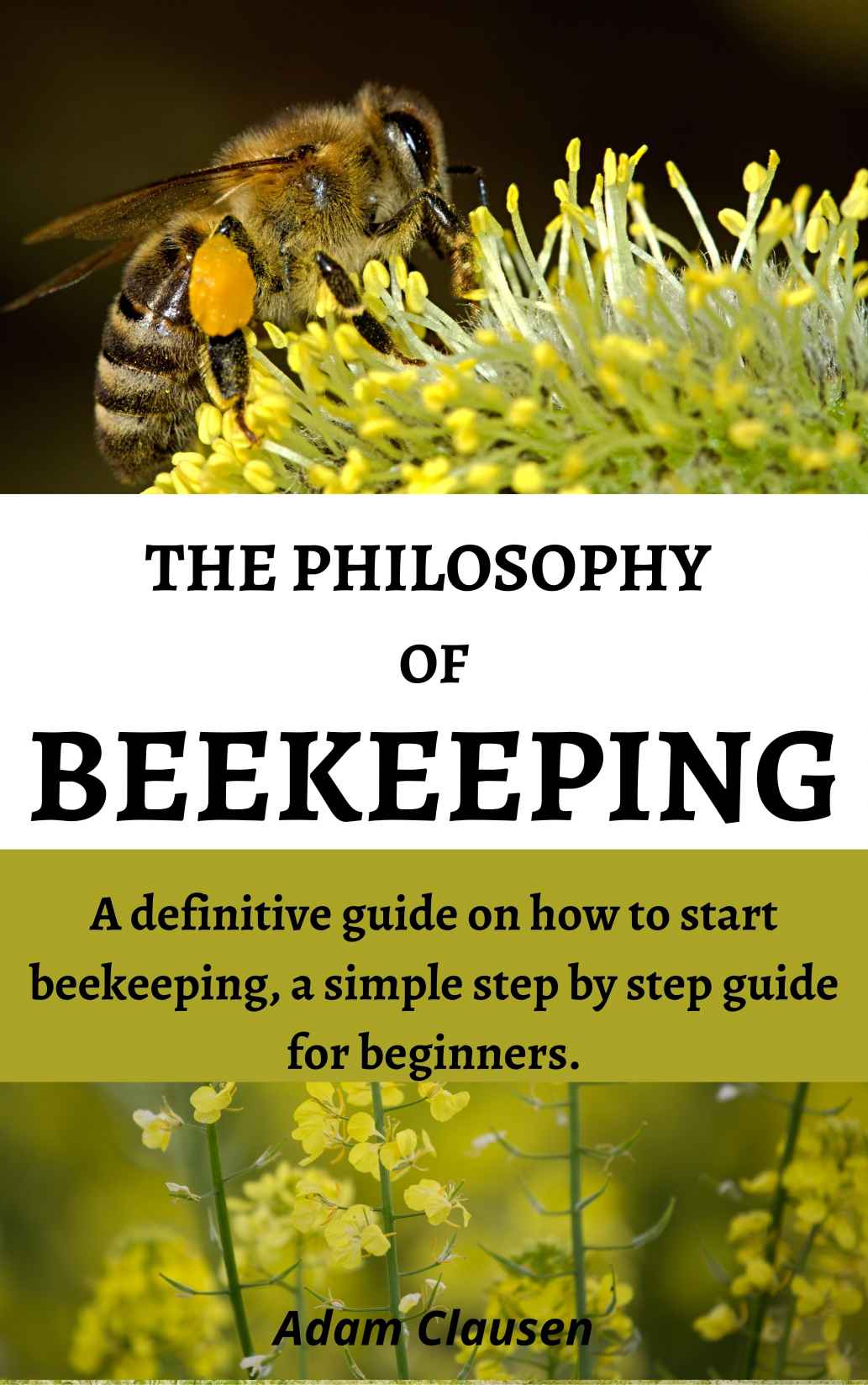 THE PHILOSOPHY OF BEEKEEPING: A definitive guide on how to start beekeeping, a simple step by step guide for beginners.