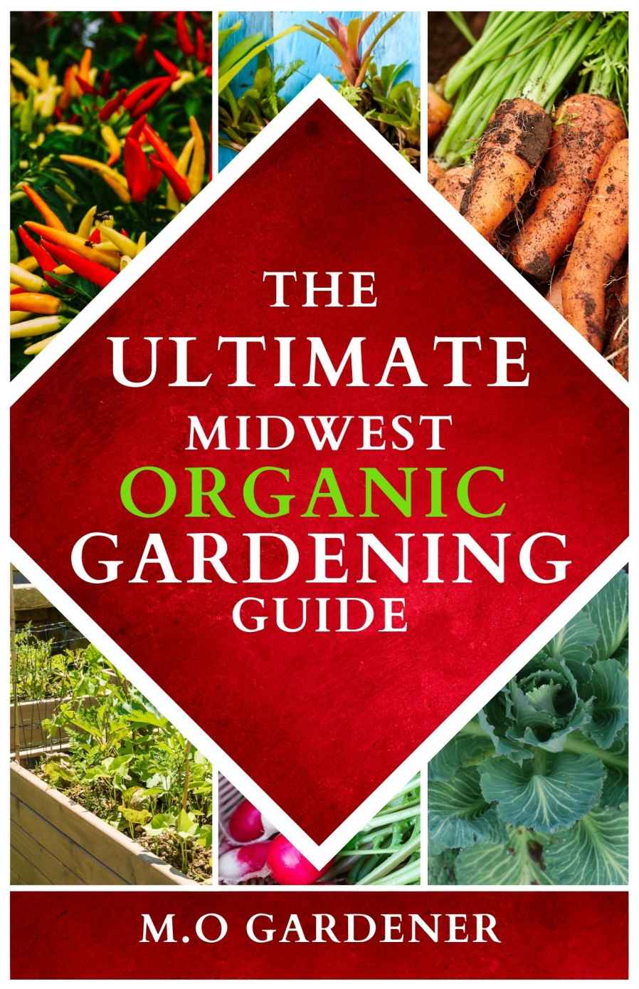 The Ultimate Midwest Organic Gardening Guide: Unlock Secret Techniques For Fruit, Vegetable, Herb, and Soil Gardening, Composting Pests, and Native Midwest Medicinal Plants.