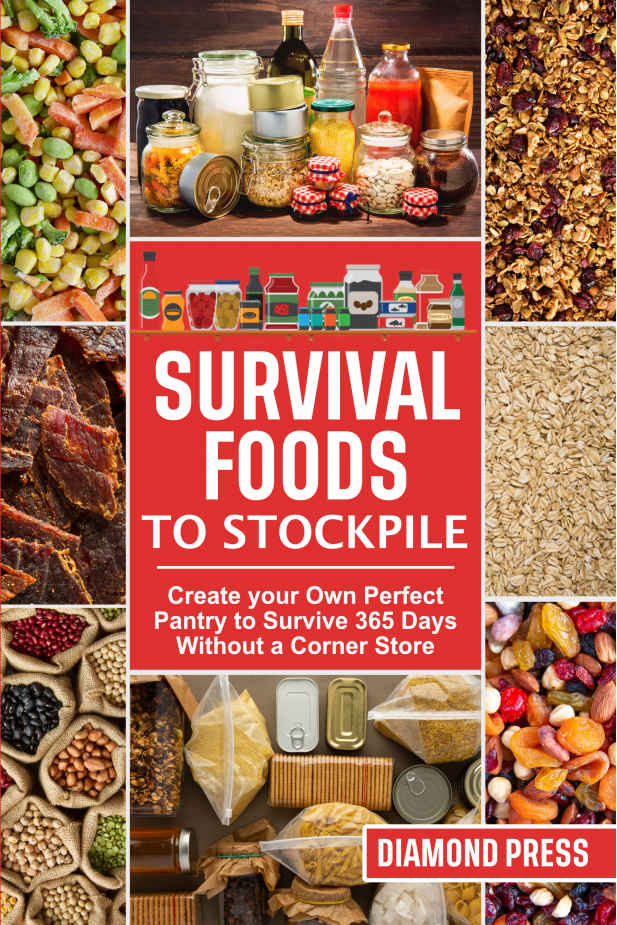 Survival Foods to Stockpile: Create your Own Perfect Pantry to Survive 365 Days Without a Corner Store