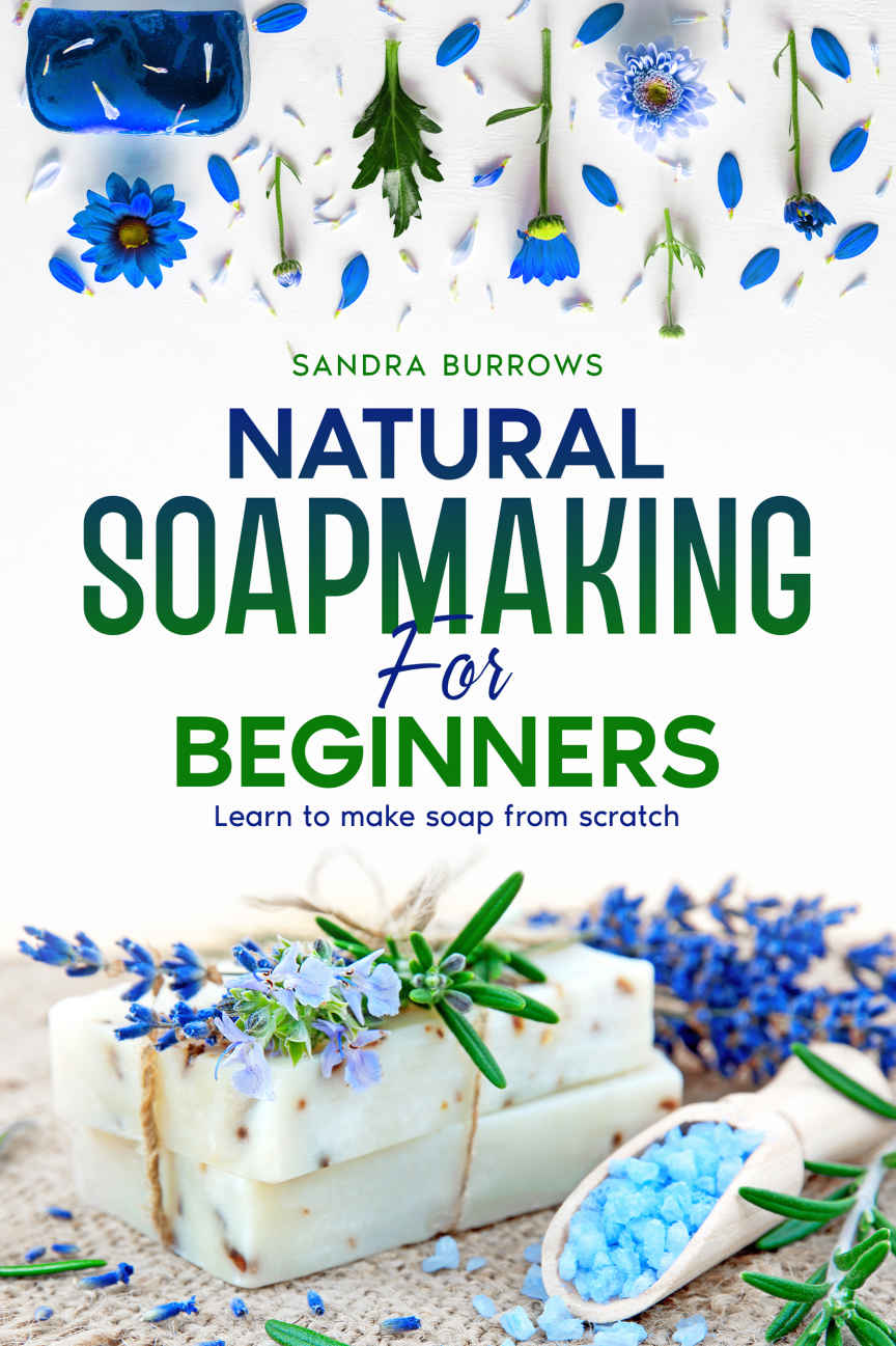Natural Soapmaking For Beginners: Learn To Make Soap From Scratch