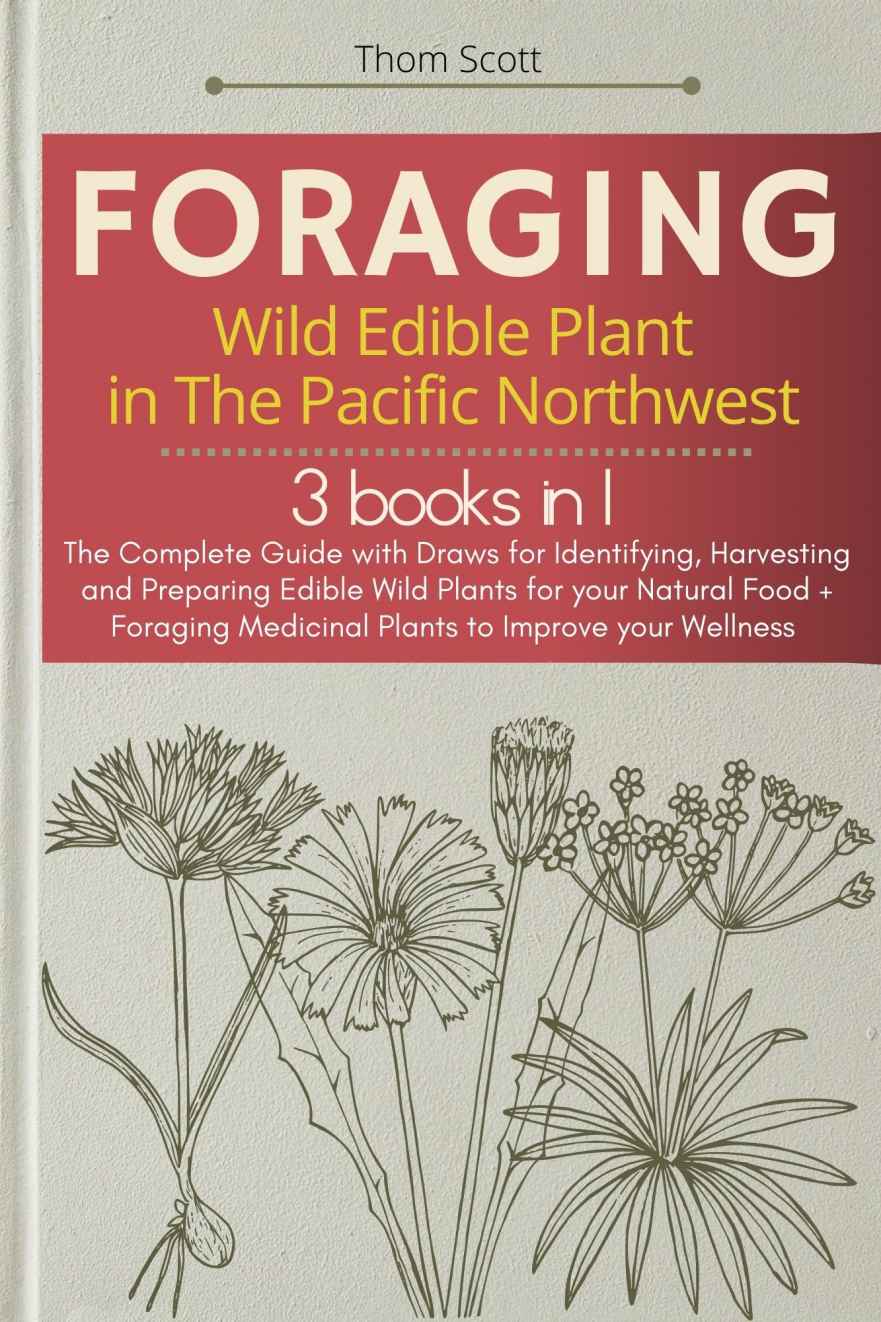 FORAGING WILD EDIBLE PLANT IN THE PACIFIC NORTHWEST: 3 Books in 1:The Complete Guide with Draws for Identifying, Harvesting and Preparing Wild Plants for your Natural Food + Foraging Medicinal