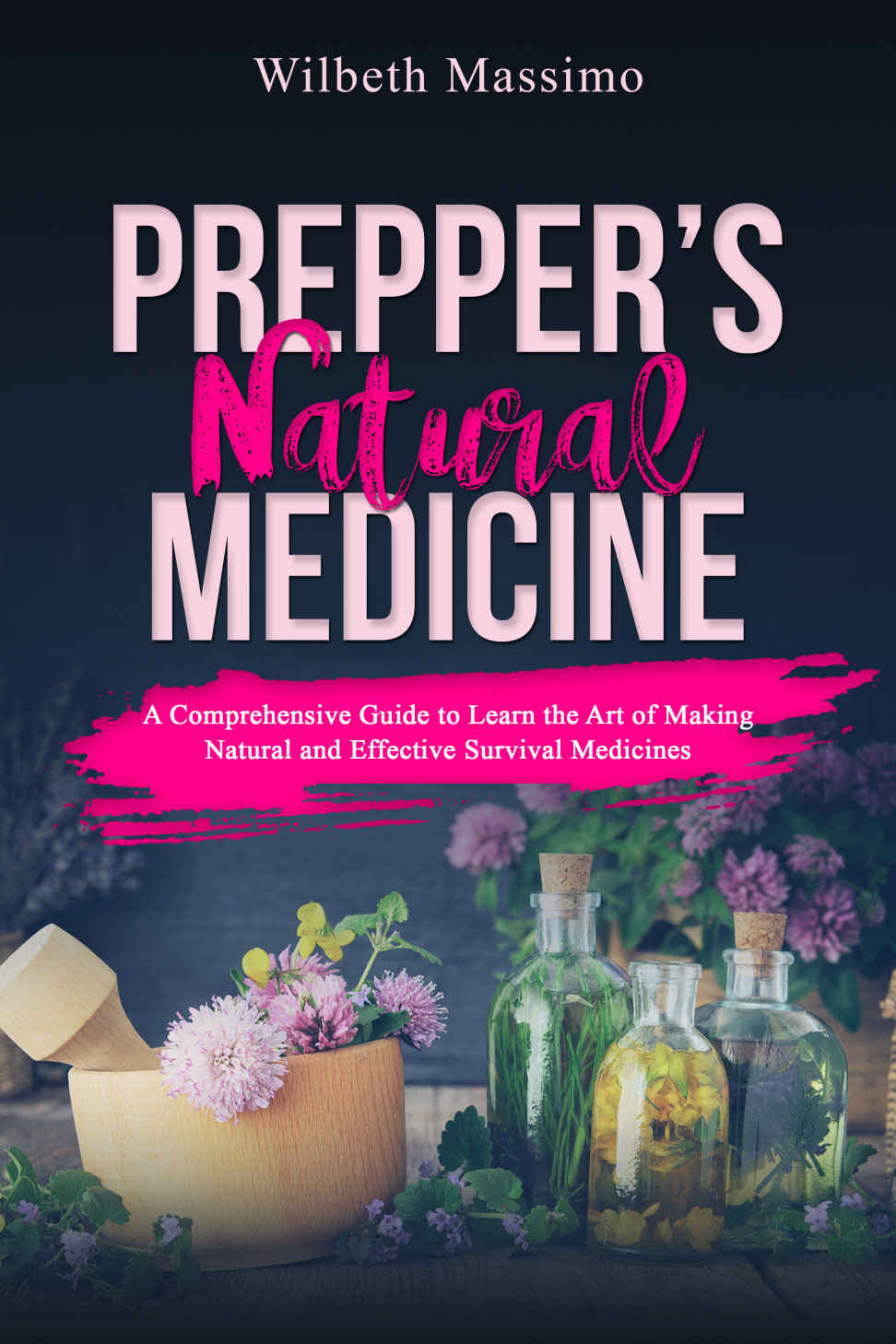 Prepper’s Natural Medicine: A Comprehensive Guide to Learn the Art of Making Natural and Effective Survival Medicines