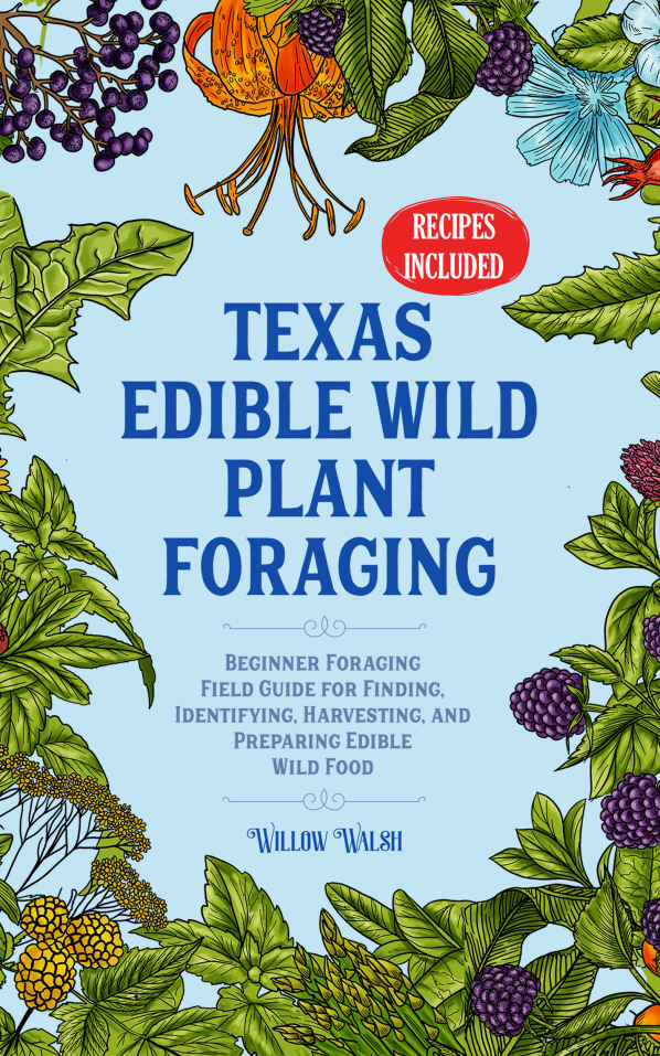 Texas Edible Wild Plant Foraging: Beginner Foraging Field Guide for Finding, Identifying, Harvesting, and Preparing Edible Wild Food