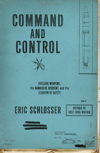 Command and Control: Nuclear Weapons, the Damascus Accident, and the Illusion of Safety