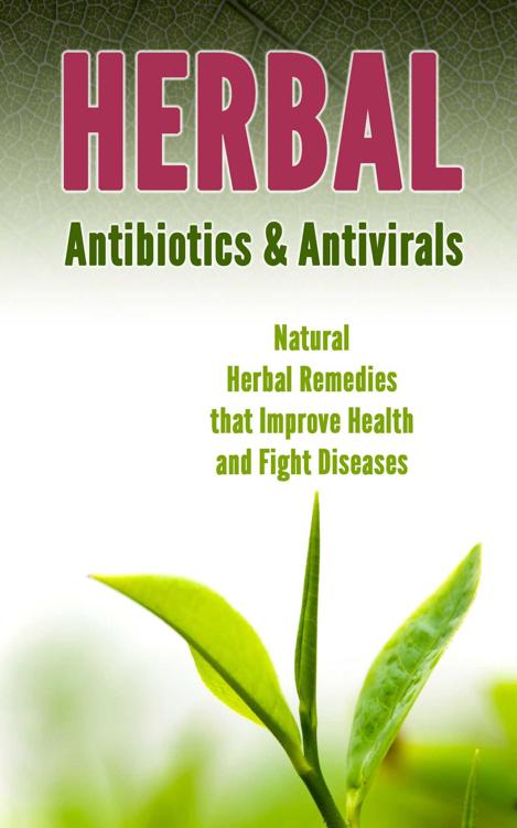 Herbal Antibiotics & Antivirals: Natural Herbal Remedies that Improve Health and Fight Diseases