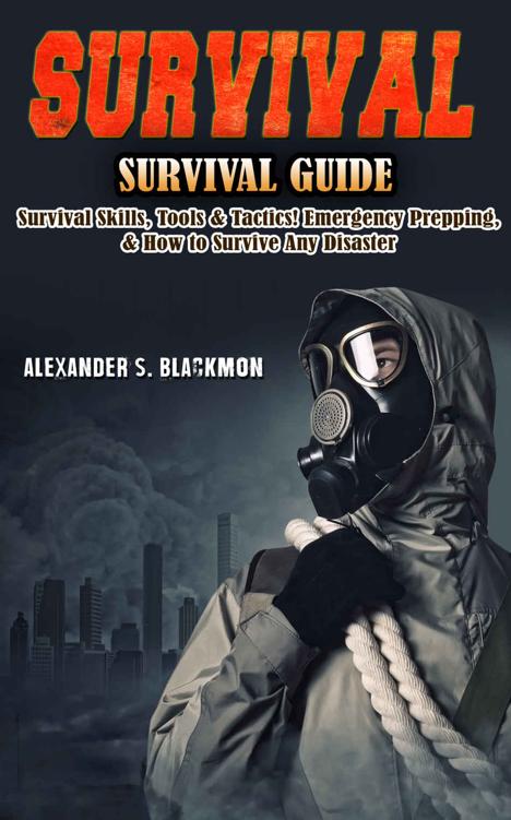 Survival: Survival Guide: Survival Skills, Survival Tools, & Survival Tactics. Emergency Prepping, & Surving A Disaster! (First Aid, Survival Skills, Emergency ... Medicine, Bushcraft, Home Defense Book 1)